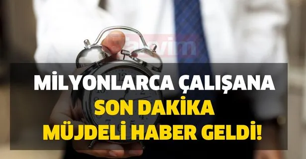 Milyonlarca çalışana son dakika müjdeli haber geldi!