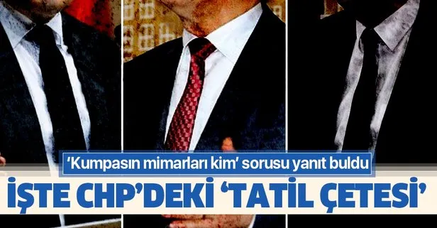 İşte ’Beştepe’deki CHP’li’ kumpasının mimarı ’tatil çetesi’