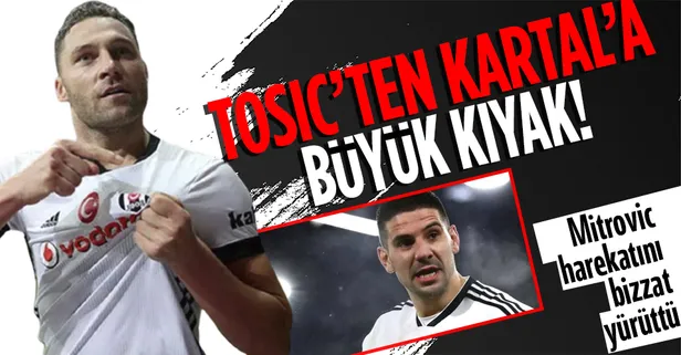 Kartal’ın eski yıldızı Tosic, Sırp golcü Mitrovic'i markaja aldı