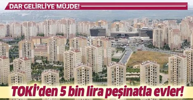 TOKİ'den 6 yeni kampanya 5 bin lira peşinatla ev fırsatı!