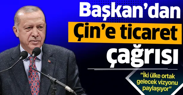 Başkan Erdoğan: Türkiye ve Çin ortak gelecek vizyonu paylaşıyor