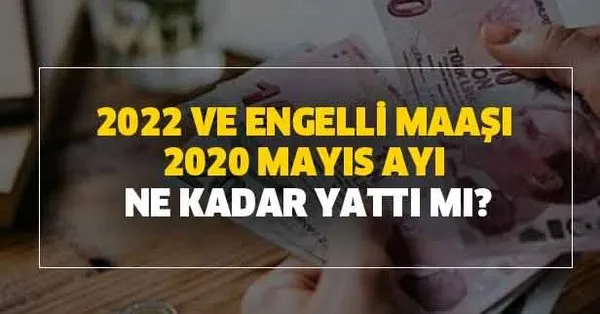 2022 ve engelli maaşı 2020 Mayıs ayı ne kadar, yattı mı? Engelli maaş