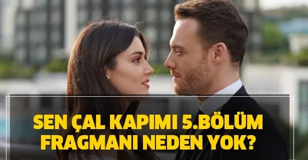 Sen Çal Kapımı 5. bölüm fragmanı neden yok?
