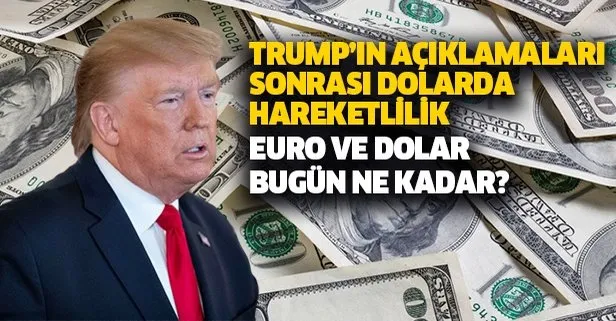 Dolar son dakika! Trump’ın açıklamalarından sonra dolarda hareketlilik! Euro ve dolar ne kadar, kaç TL?