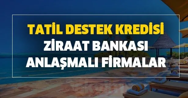 Ziraat Bankası tatil destek kredisi anlaşmalı firmalar: ETS Tur, Jolly Tur, Setur, Tatilbudur kredisi geri ödeme hesaplama