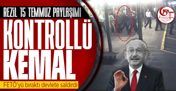 Kemal Kılıçdaroğlu'ndan skandal 15 Temmuz tweeti! Devleti hedef aldı