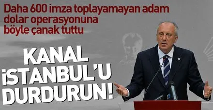 Muharrem İnce operasyona çanak tuttu Kanal İstanbul'un iptalini istedi