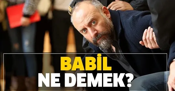 Babil ne demek? Babil kelimesi ne anlama gelmektedir? TDK anlamı nedir?