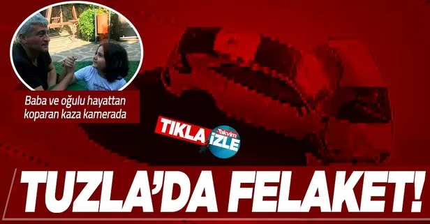 Tuzla’daki feci kaza kamerada! Baba ve 8 yaşındaki oğlu hayatını kaybetti