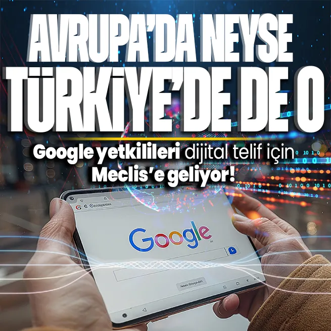 Google yetkilileri dijital telif için Meclis’e geliyor! Tarih belli oldu | Avrupada neyse Türkiyede o uygulama