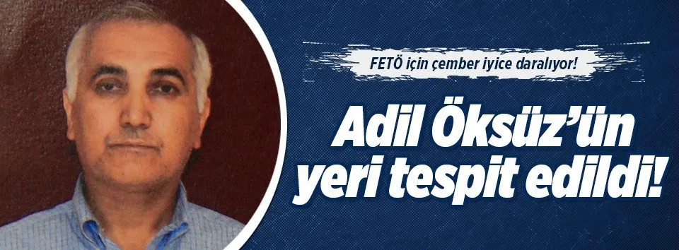 Adil Öksüz’ün yeri tespit edildi!