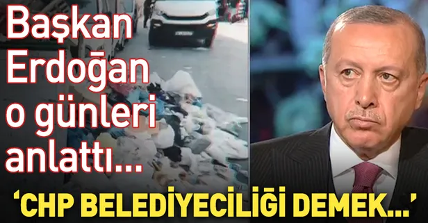 İşte Başkan Erdoğan'ın anlatımıyla CHP belediyeciliği...