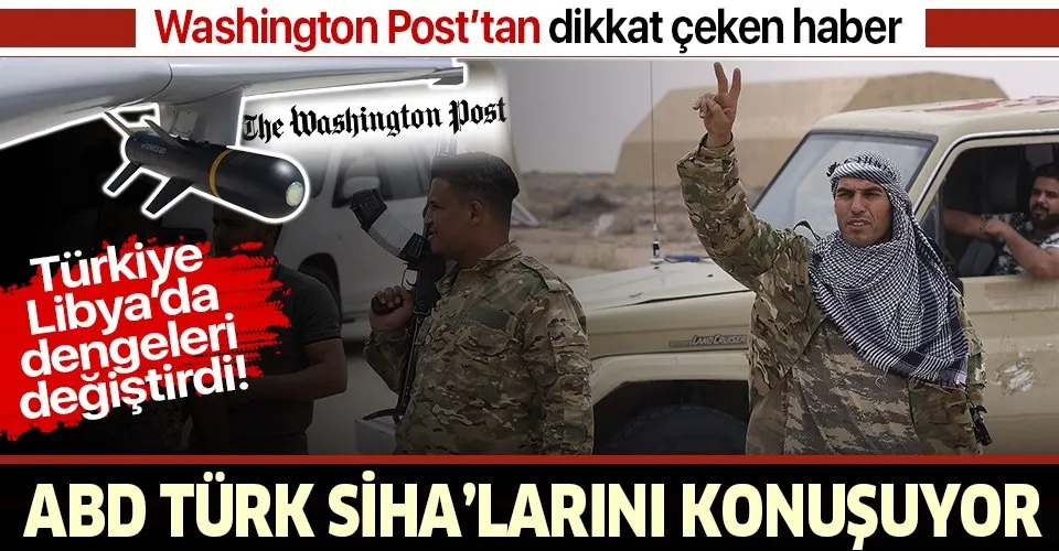 Washington Post'tan dikkat çeken haber: Libya'da Türk droneları Hafter’i destekleyenleri utandırdı