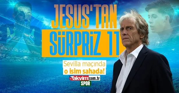 Jesus’tan flaş karar! Fenerbahçe Sevilla maçı 11’inde...