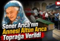 Altun Arıca son yolculuğuna uğurlandı