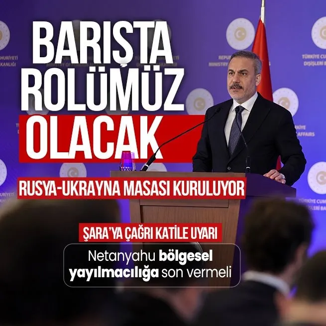 Dışişleri Bakanı Hakan Fidandan Rusya-Ukrayna mesajı: Barışta rolümüz olacak | Suriyeye çağrı İsraile uyarı