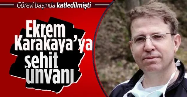 Konya’da görevi başında öldürülen Dr. Ekrem Karakaya’ya şehit unvanı verildi