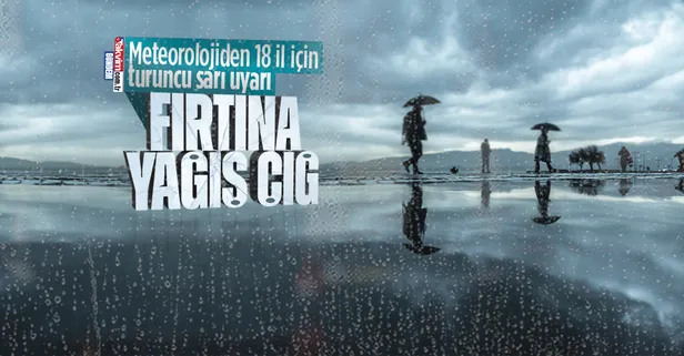 Meteoroloji'den 18 il için sarı ve turuncu uyarı: Kuvvetli yağış ve fırtına geliyor!