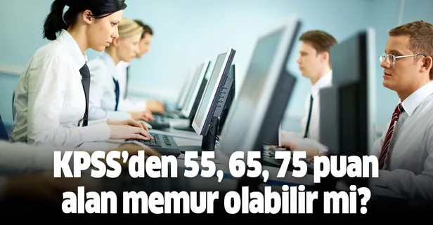 Kaç puanla memur olunur? 2019 memur ataması taban tavan puanlar! KPSS 55, 65, 75 puan alan memur olabilir mi?