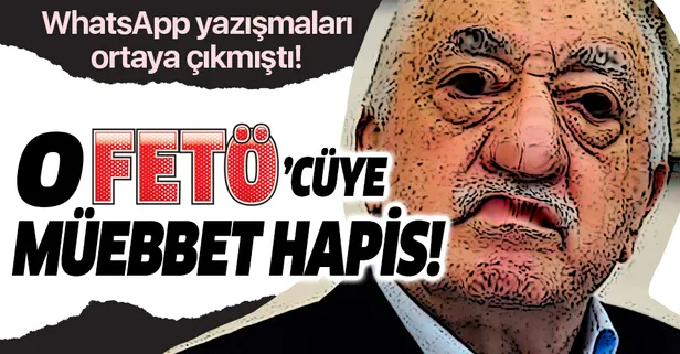 WhatsApp yazışmaları ortaya çıkmıştı! FETÖ'cü Ahmet Otal'a müebbet hapis cezası!