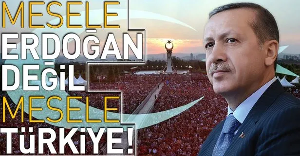 Mesele Erdoğan değil Türkiye