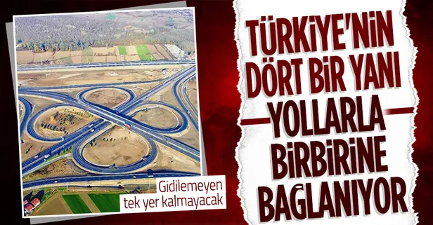 Türkiye'nin dört bir yanı yollarla birbirine bağlanıyor! Gidilemeyen tek yer kalmayacak