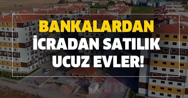 Ziraat, Halkbank, Vakıfbank, Denizbank konut satış ilanları - İcradan satılık ucuz evler nasıl alınır?