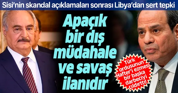 Son dakika: Libya'dan darbeci Sisi'nin skandal açıklamalarına sert tepki: Apaçık bir dış müdahale ve savaş ilanıdır