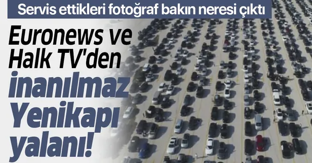 Euronews ve Halk TV'den inanılmaz Yenikapı yalanı! 'Kapıkule Sınır Kapısı'ndaki araç kuyruğu' fotoğrafını 'Yenikapı' fotoğrafı diye verdiler