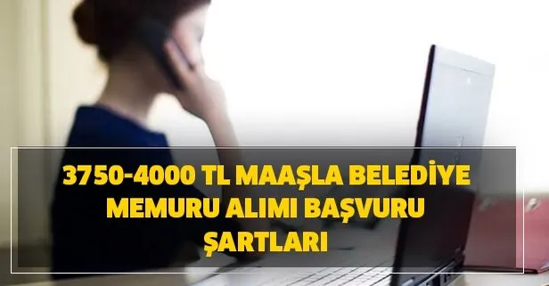 3750-4000 TL maaşla belediye memuru alımı başvuru şartları