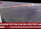 İşte Pegasus uçağının Sabiha Gökçen'de 40 metreden çukura düştüğü o an!