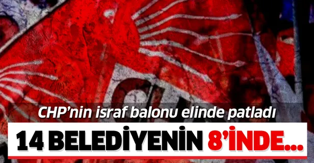 CHP'li belediyelerin israf balonu elinde patladı! Harcamalarda AK Parti'yi solladılar!