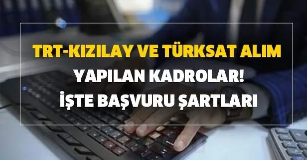 TRT-Kızılay ve Türksat alım yapılan kadrolar! 4 bin maaş ile Kızılay, Türksat ve TRT personel alımı başvuru şartları nedir?