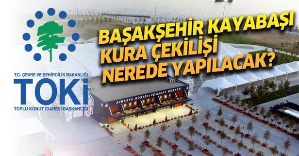 TOKİ İstanbul Başakşehir Kayabaşı kura çekilişi nerede yapılacak? Avrasya Gösteri ve Sanat Merkezi nerede?