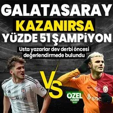 Usta yazarlar yarın oynanacak Beşiktaş-Galatasaray derbisini değerlendirdi: Galatasaray kazanırsa % 51 şampiyon