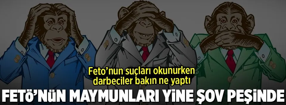 FETÖ’nün maymunları şov peşinde!