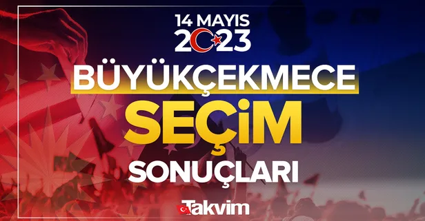 İstanbul Büyükçekmece seçim sonuçları! 14 Mayıs 2023 Cumhurbaşkanlığı ve Milletvekili seçim sonucu ve oy oranları, hangi parti ne kadar, yüzde kaç oy aldı?