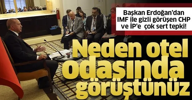 Başkan Erdoğan’dan IMF ile görüşen CHP ve İP’e sert tepki: Neden otel odasında görüştünüz