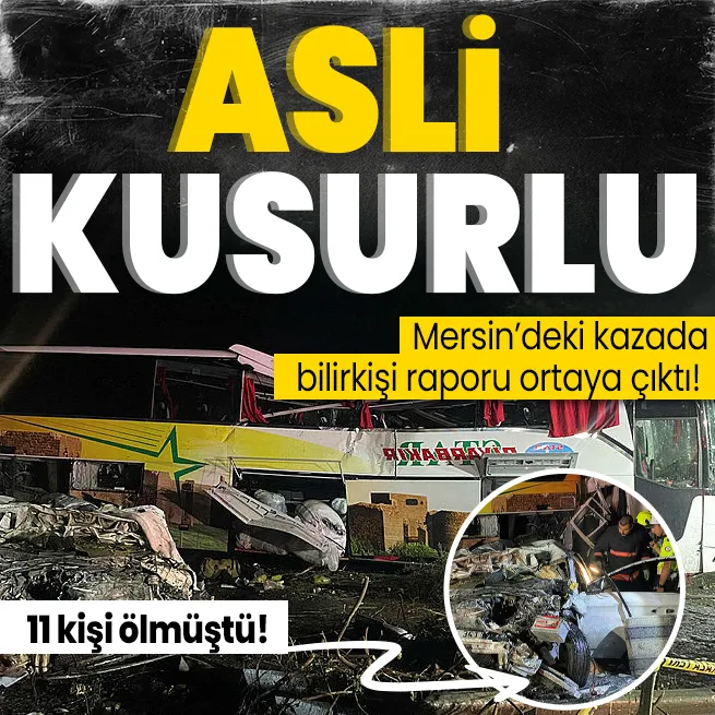 Mersin’deki kazada bilirkişi raporu ortaya çıktı! Asli kusurlu o isim çıktı