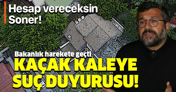 Soner Yalçın’ın kaçak kalesine Bakanlıktan suç duyurusu
