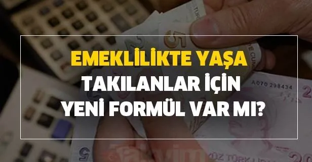 Emeklilikte Yaşa Takılanlar için yeni formül var mı?