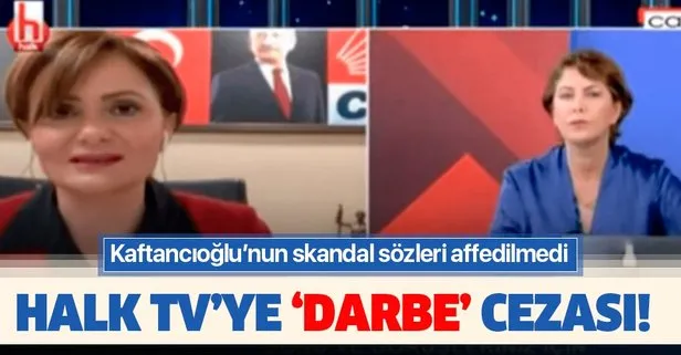 RTÜK, CHP’li Kaftancıoğlu’nun darbe çığırtkanlığını affetmedi! Halk TV’ye ağır ceza