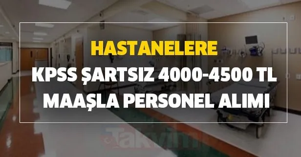 Hastanelere KPSS şartsız 4000-4500 TL maaşla personel alımı