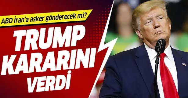 Trump 'İran'a asker gönderme' kararını açıkladı