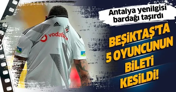 Beşiktaş’ta 5 oyuncunun bileti kesildi