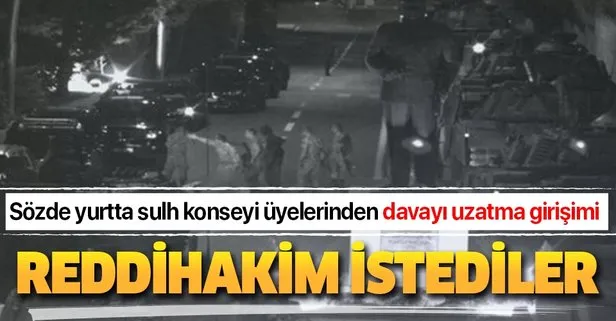 Sözde yurtta sulh konseyi üyelerinden davayı uzatma girişimi