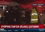 Eyüpsultan’da silahlı çatışma: 1 ölü