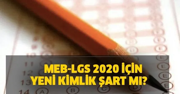 meb lgs 2020 icin yeni kimlik sart mi