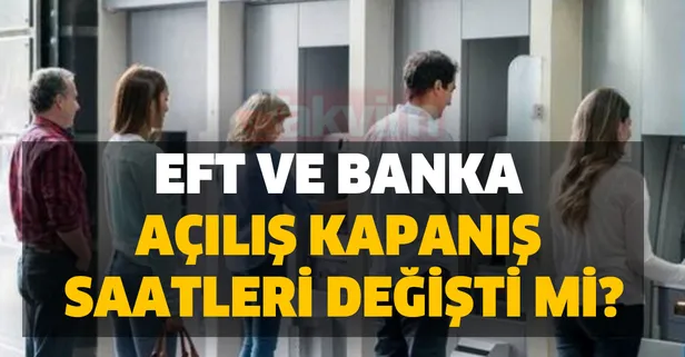 2020 yeni banka açılma ve EFT saatleri kaç oldu? EFT ve banka açılış, kapanış saatleri değişti mi? Ziraat, İNG, TEB, Garanti, İş Bankası...