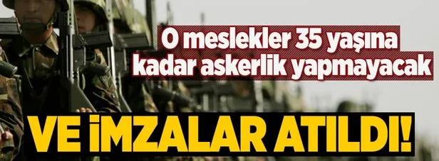 İmzalar atıldı! O meslekler 35 yaşına kadar askerlik yapmayacak